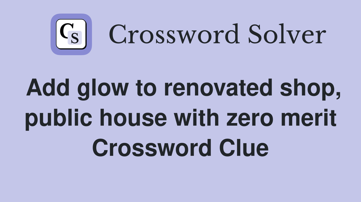 Add glow to renovated shop, public house with zero merit Crossword